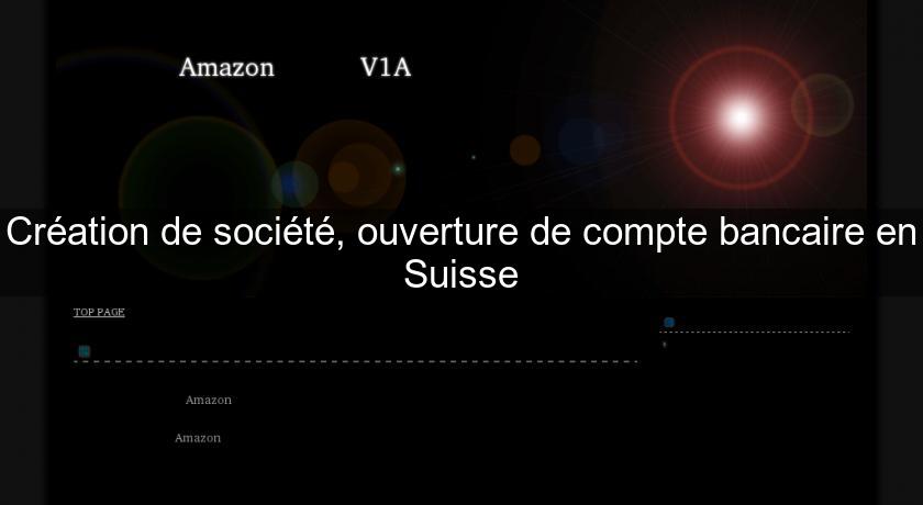 Création de société, ouverture de compte bancaire en Suisse