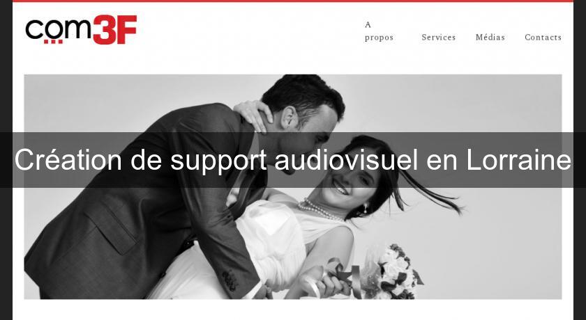 Création de support audiovisuel en Lorraine Création de support audiovisuel en Lorraine