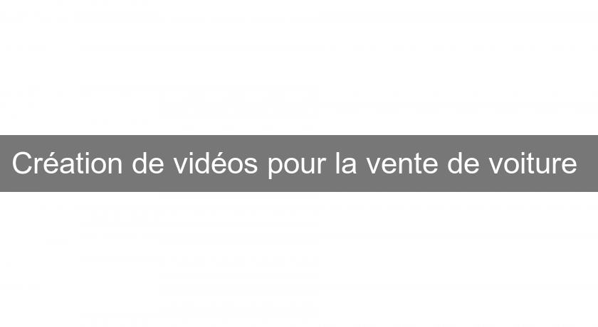 Création de vidéos pour la vente de voiture 