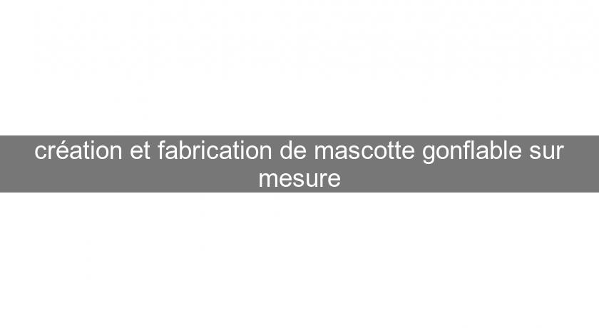 création et fabrication de mascotte gonflable sur mesure