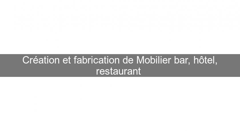 Création et fabrication de Mobilier bar, hôtel, restaurant 