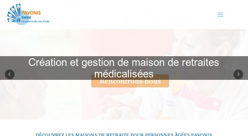 Création et gestion de maison de retraites médicalisées Création et gestion de maison de retraites médicalisées