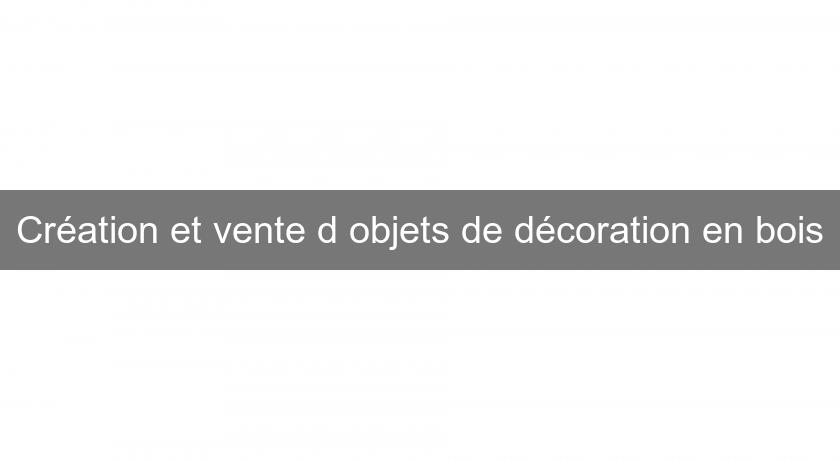 Création et vente d'objets de décoration en bois