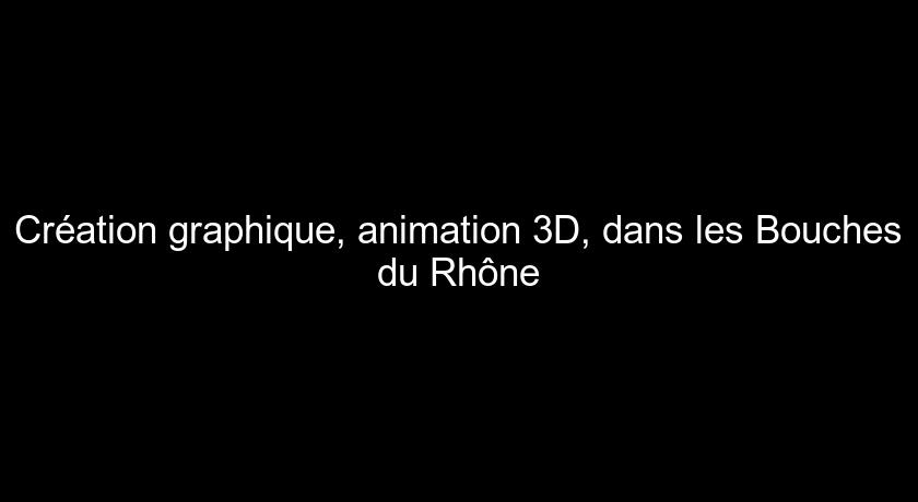 Création graphique, animation 3D, dans les Bouches du Rhône Création graphique, animation 3D, dans les Bouches du Rhône