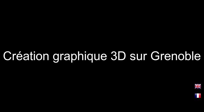 Création graphique 3D sur Grenoble