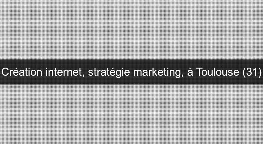 Création internet, stratégie marketing, à Toulouse (31) Création internet, stratégie marketing, à Toulouse (31)