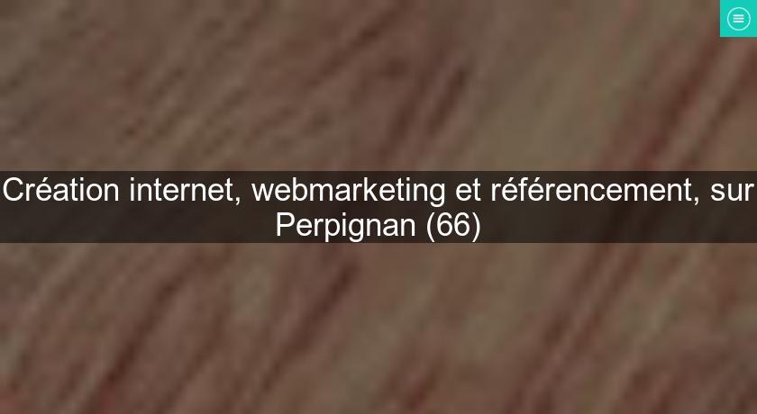 Création internet, webmarketing et référencement, sur Perpignan (66)