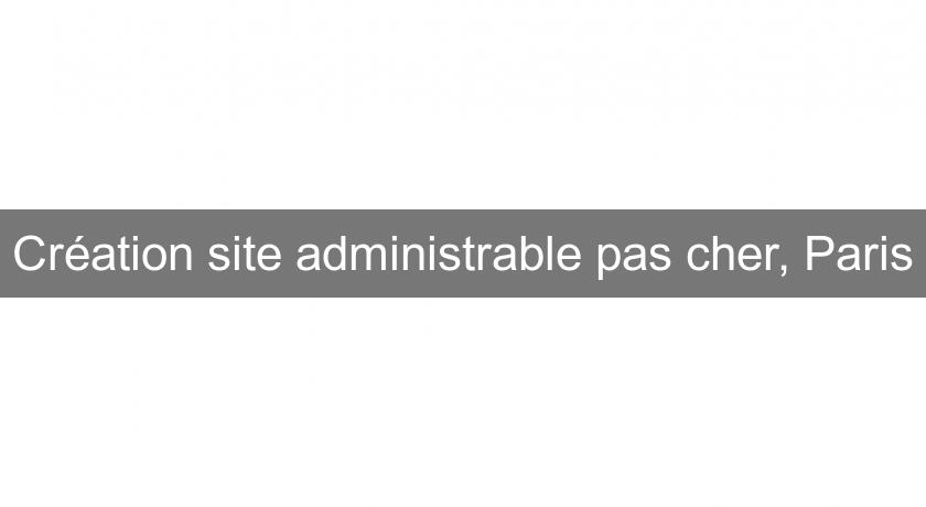 Création site administrable pas cher, Paris Création site administrable pas cher, Paris