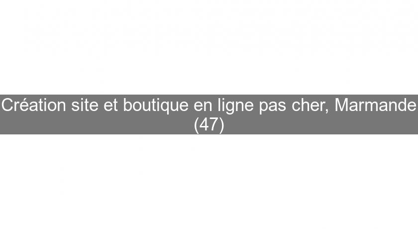 Création site et boutique en ligne pas cher, Marmande (47)