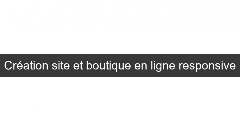 Création site et boutique en ligne responsive Création site et boutique en ligne responsive