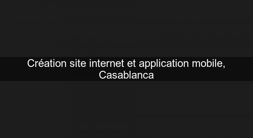 Création site internet et application mobile, Casablanca Création site internet et application mobile, Casablanca
