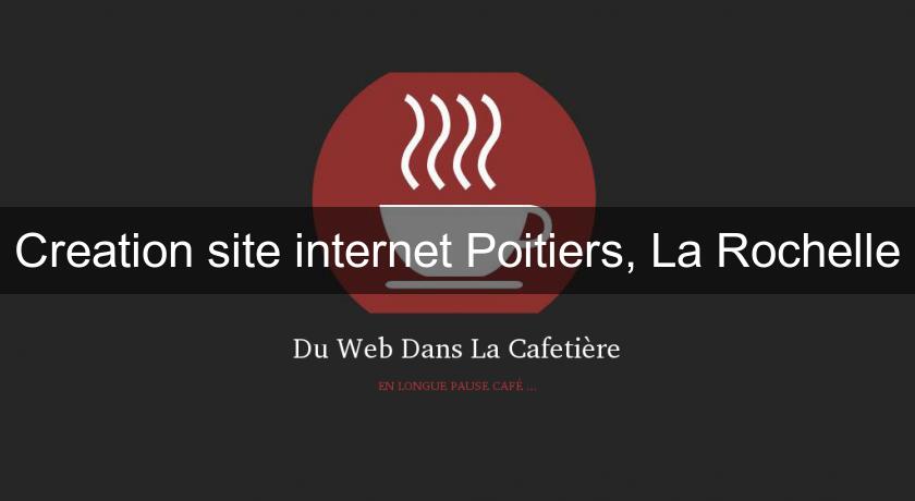 Creation site internet Poitiers, La Rochelle