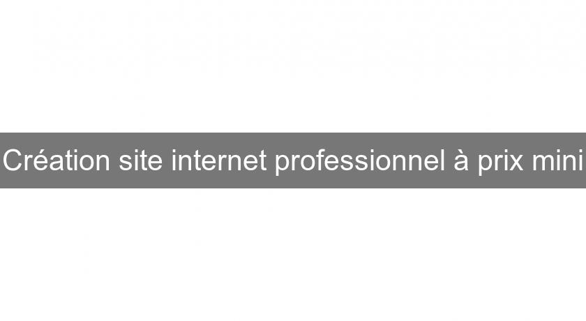 Création site internet professionnel à prix mini Création site internet professionnel à prix mini