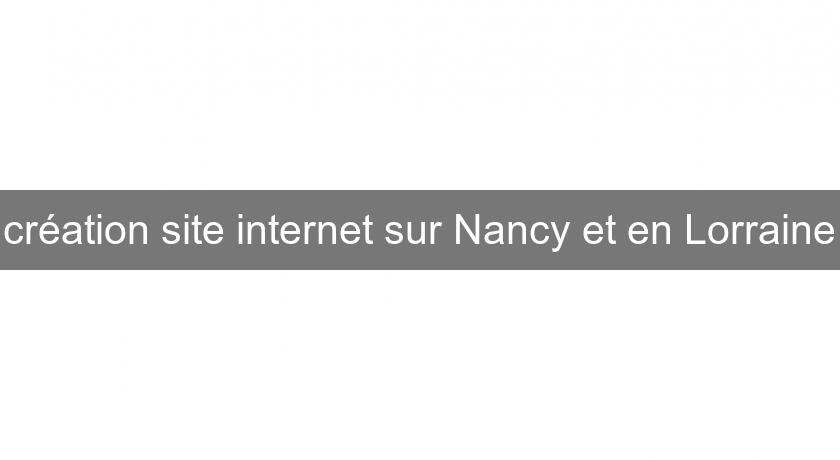 création site internet sur Nancy et en Lorraine création site internet sur Nancy et en Lorraine