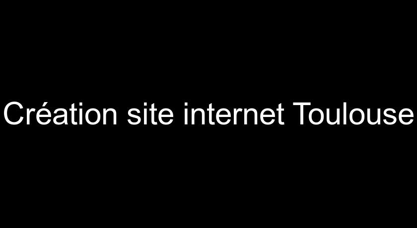 Création site internet Toulouse Création site internet Toulouse