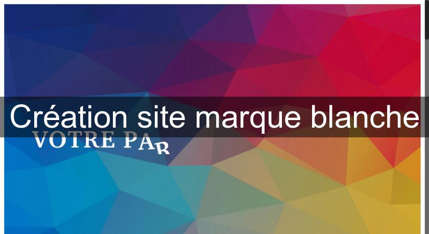 Création site marque blanche Création site marque blanche