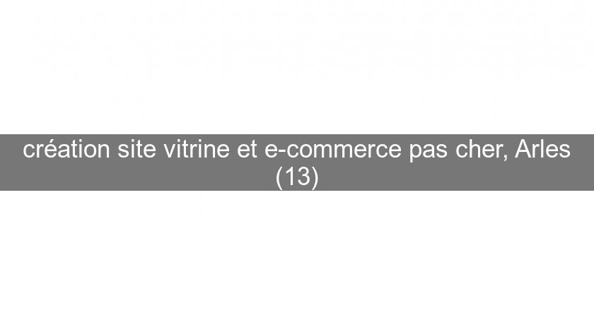 création site vitrine et e-commerce pas cher, Arles (13) création site vitrine et e-commerce pas cher, Arles (13)