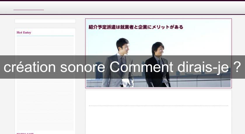 création sonore Comment dirais-je ? création sonore Comment dirais-je ?