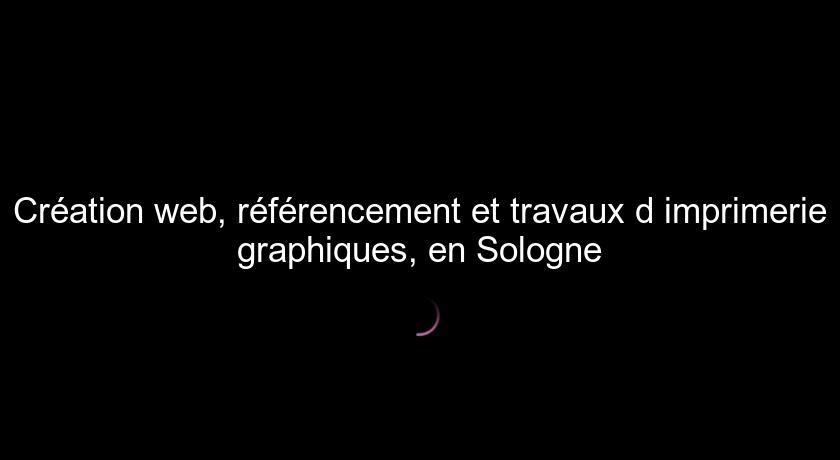 Création web, référencement et travaux d'imprimerie graphiques, en Sologne Création web, référencement et travaux d'imprimerie graphiques, en Sologne