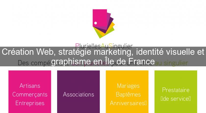 Création Web, stratégie marketing, identité visuelle et graphisme en Île de France