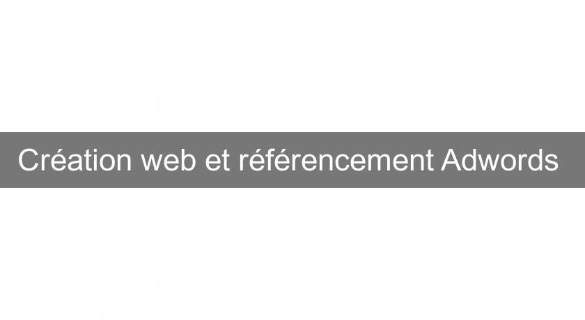 Création web et référencement Adwords Création web et référencement Adwords