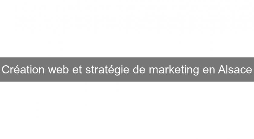 Création web et stratégie de marketing en Alsace Création web et stratégie de marketing en Alsace