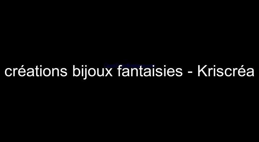 créations bijoux fantaisies - Kriscréa créations bijoux fantaisies - Kriscréa