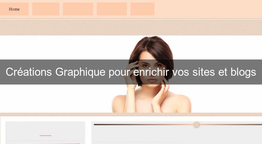 Créations Graphique pour enrichir vos sites et blogs Créations Graphique pour enrichir vos sites et blogs