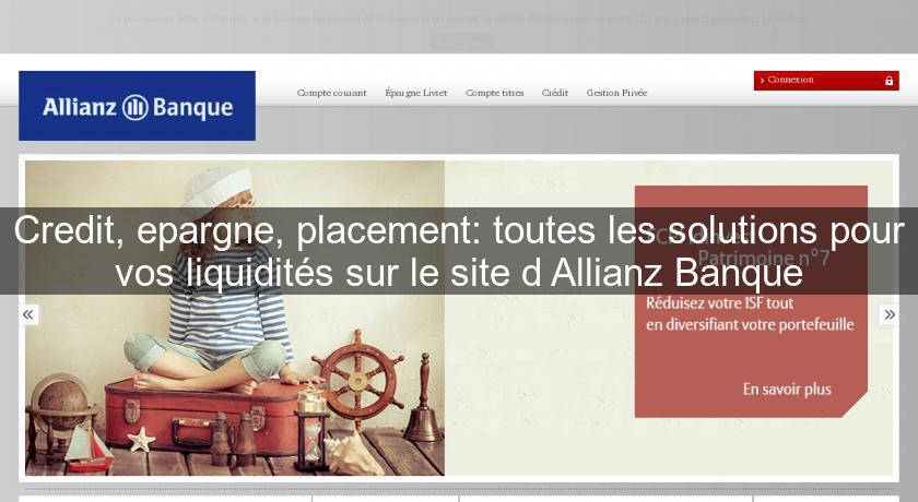 Credit, epargne, placement: toutes les solutions pour vos liquidités sur le site d'Allianz Banque Credit, epargne, placement: toutes les solutions pour vos liquidités sur le site d'Allianz Banque