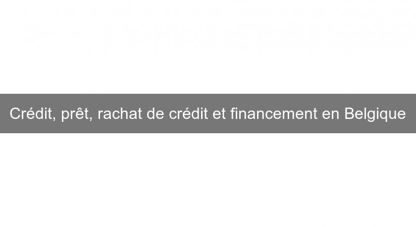 Crédit, prêt, rachat de crédit et financement en Belgique Crédit, prêt, rachat de crédit et financement en Belgique