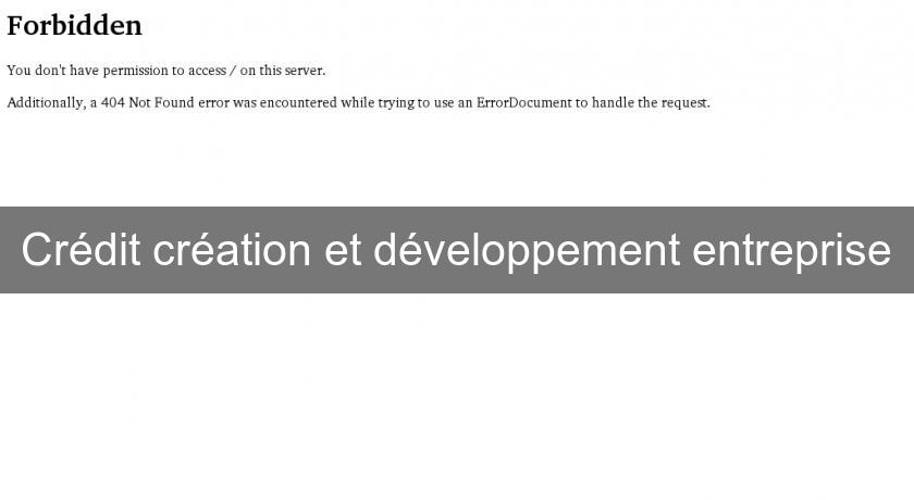 Crédit création et développement entreprise Crédit création et développement entreprise