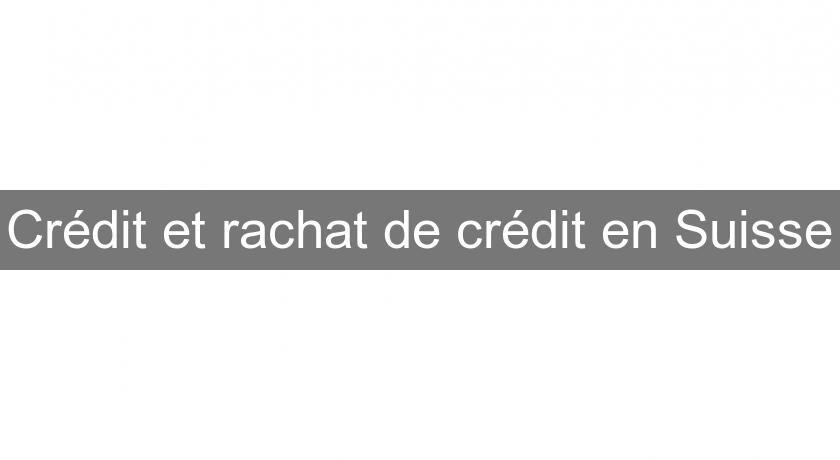Crédit et rachat de crédit en Suisse Crédit et rachat de crédit en Suisse