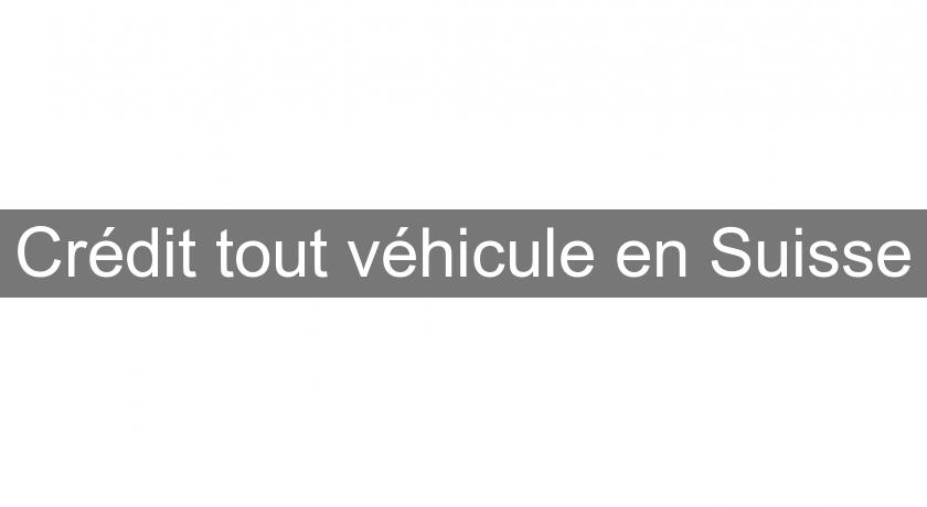 Crédit tout véhicule en Suisse Crédit tout véhicule en Suisse