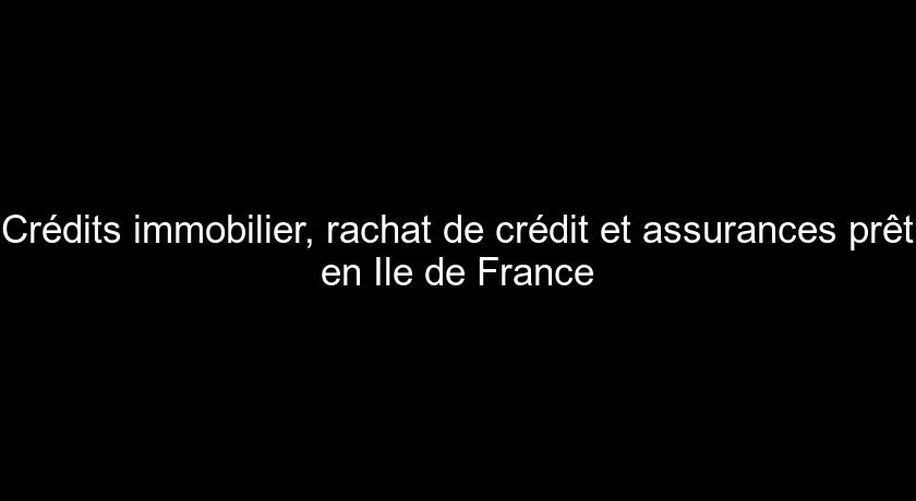 Crédits immobilier, rachat de crédit et assurances prêt en Ile de France