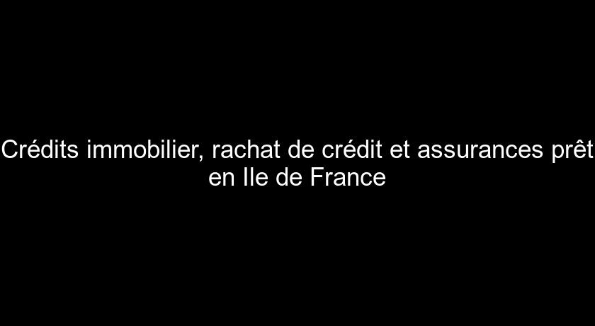 Crédits immobilier, rachat de crédit et assurances prêt en Ile de France Crédits immobilier, rachat de crédit et assurances prêt en Ile de France