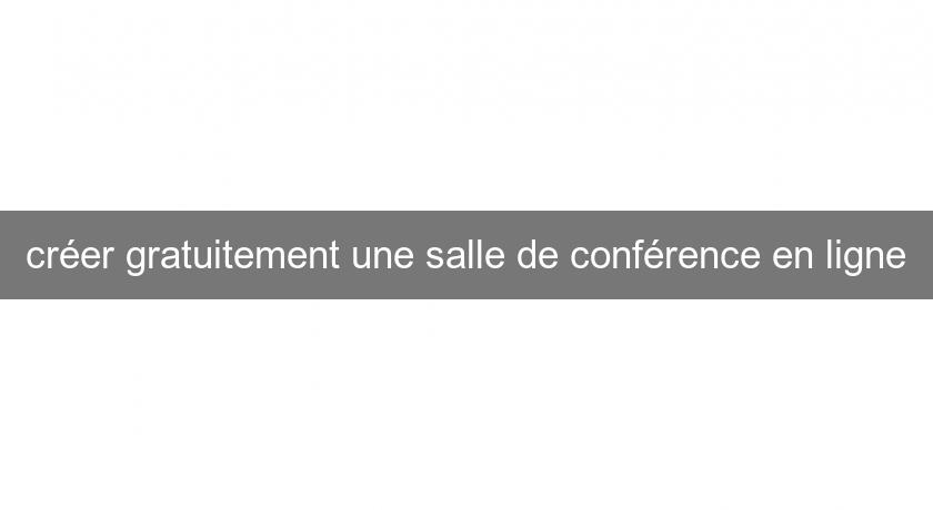 créer gratuitement une salle de conférence en ligne