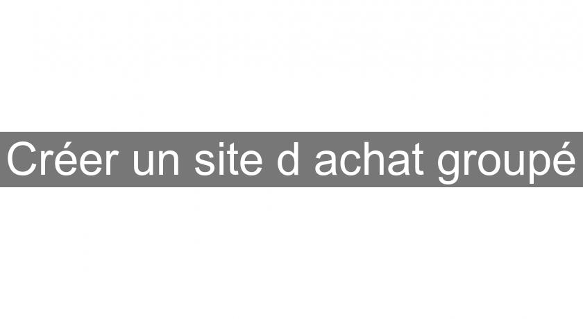 Créer un site d'achat groupé Créer un site d'achat groupé