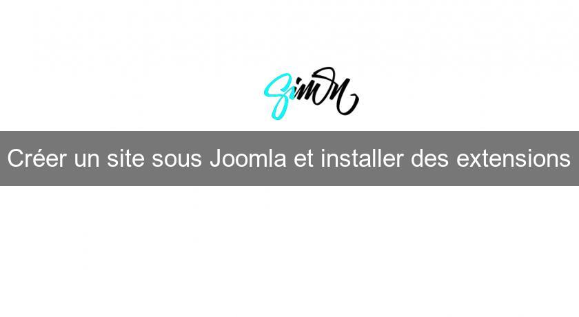 Créer un site sous Joomla et installer des extensions Créer un site sous Joomla et installer des extensions
