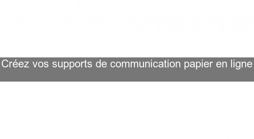 Créez vos supports de communication papier en ligne Créez vos supports de communication papier en ligne