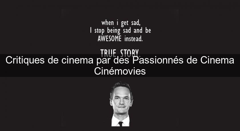 Critiques de cinema par des Passionnés de Cinema Cinémovies Critiques de cinema par des Passionnés de Cinema Cinémovies