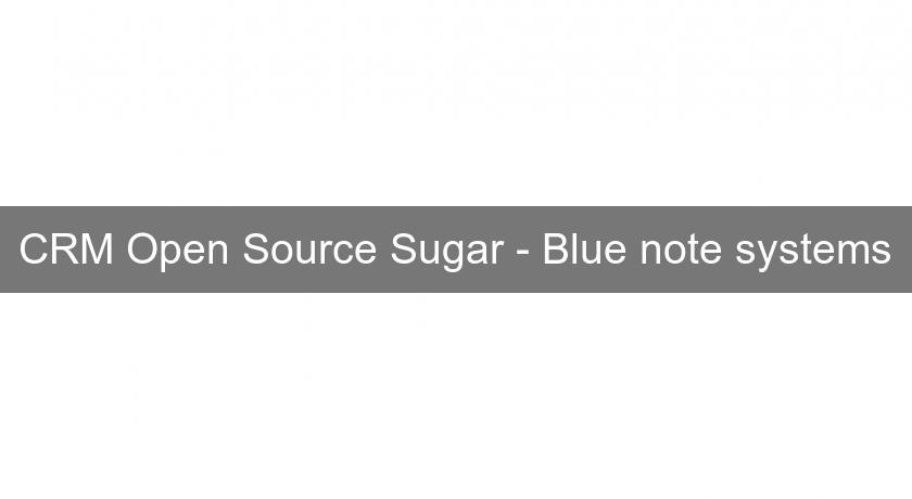 CRM Open Source Sugar - Blue note systems CRM Open Source Sugar - Blue note systems