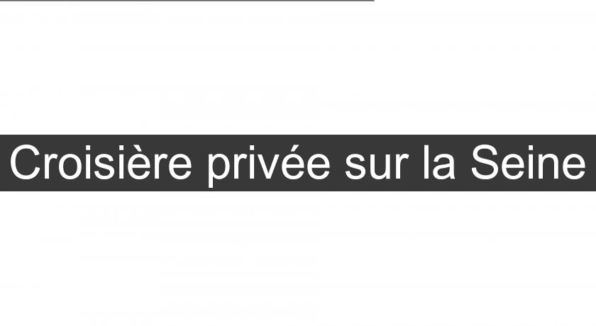 Croisière privée sur la Seine Croisière privée sur la Seine