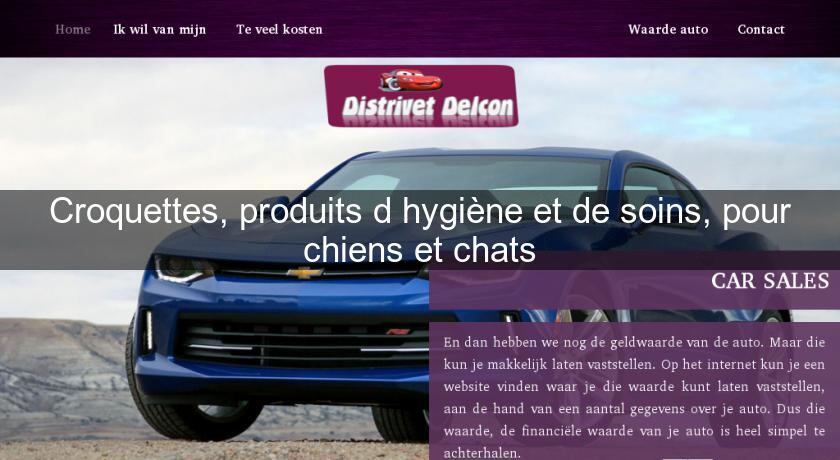 Croquettes, produits d'hygiène et de soins, pour chiens et chats Croquettes, produits d'hygiène et de soins, pour chiens et chats