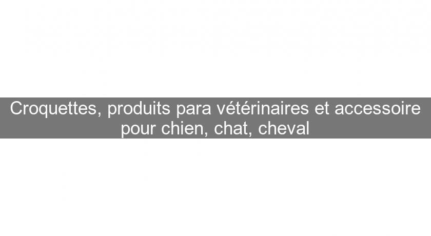 Croquettes, produits para vétérinaires et accessoire pour chien, chat, cheval