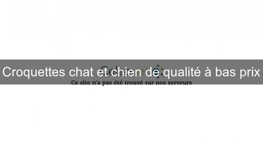 Croquettes chat et chien de qualité à bas prix Croquettes chat et chien de qualité à bas prix