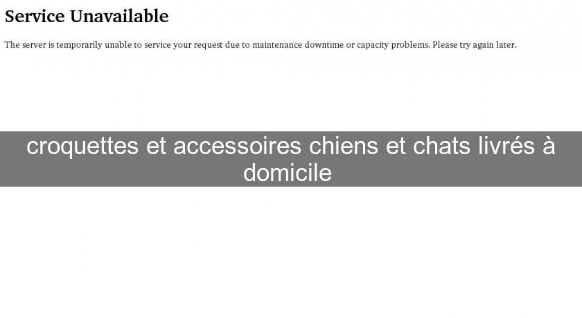 croquettes et accessoires chiens et chats livrés à domicile croquettes et accessoires chiens et chats livrés à domicile