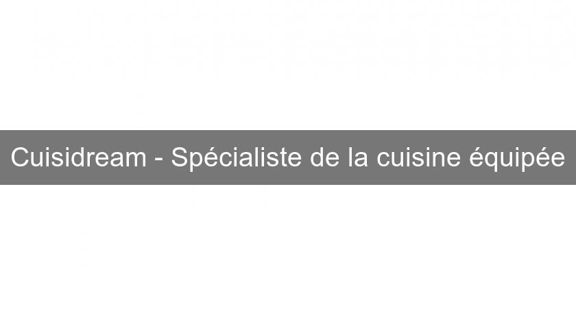Cuisidream - Spécialiste de la cuisine équipée Cuisidream - Spécialiste de la cuisine équipée
