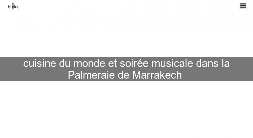 cuisine du monde et soirée musicale dans la Palmeraie de Marrakech cuisine du monde et soirée musicale dans la Palmeraie de Marrakech