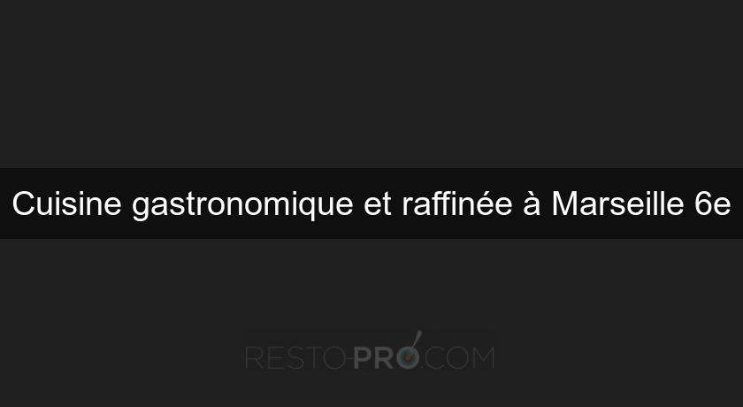 Cuisine gastronomique et raffinée à Marseille 6e Cuisine gastronomique et raffinée à Marseille 6e