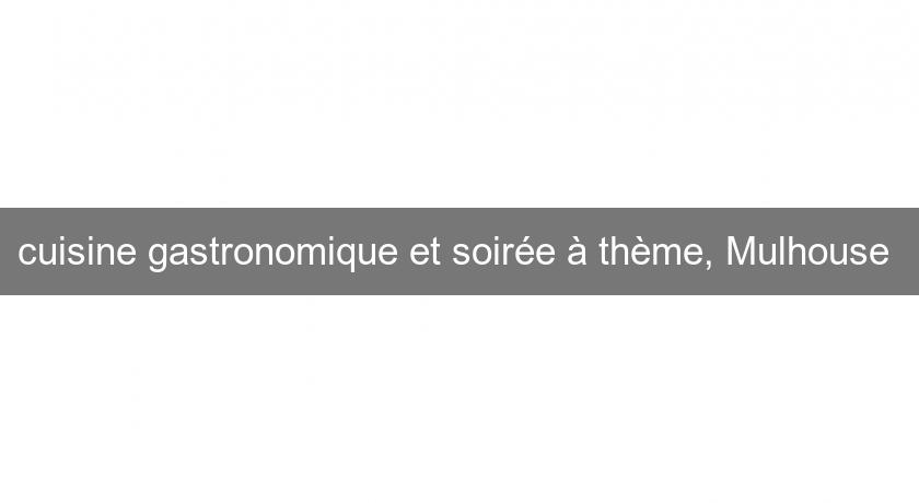 cuisine gastronomique et soirée à thème, Mulhouse cuisine gastronomique et soirée à thème, Mulhouse